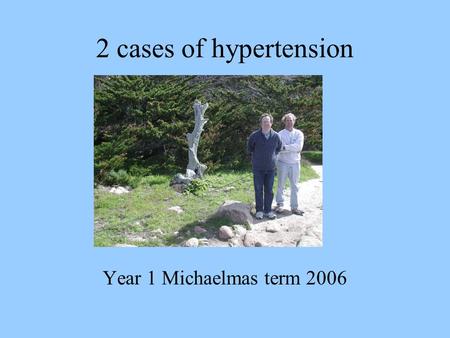 2 cases of hypertension Year 1 Michaelmas term 2006.