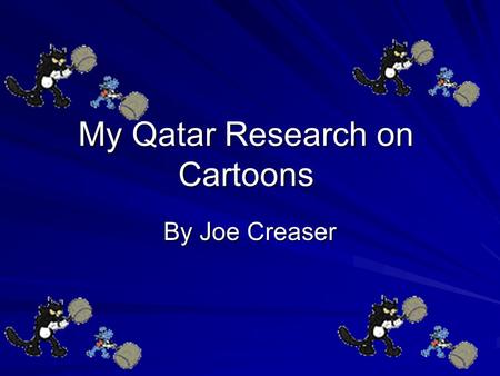 My Qatar Research on Cartoons By Joe Creaser. What I wanted to find out about I wanted to find out about the views about cartoons of children at the Um.