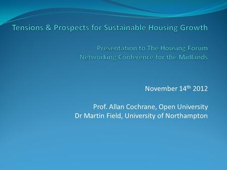 November 14 th 2012 Prof. Allan Cochrane, Open University Dr Martin Field, University of Northampton.