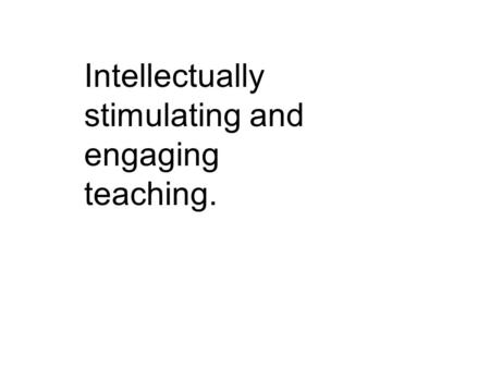 Intellectually stimulating and engaging teaching..