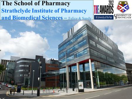 The School of Pharmacy Strathclyde Institute of Pharmacy and Biomedical Sciences – Felice & Sandy.