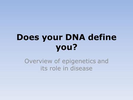 Does your DNA define you? Overview of epigenetics and its role in disease.