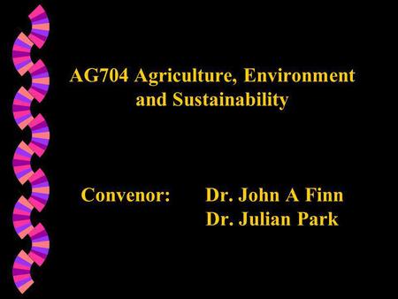AG704 Agriculture, Environment and Sustainability Convenor: Dr. John A Finn Dr. Julian Park.
