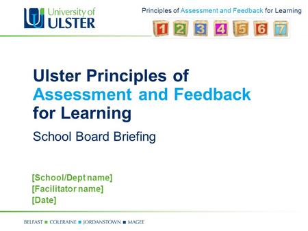 Principles of Assessment and Feedback for Learning Ulster Principles of Assessment and Feedback for Learning School Board Briefing [School/Dept name] [Facilitator.