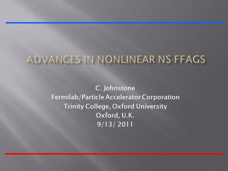 C. Johnstone Fermilab/Particle Accelerator Corporation Trinity College, Oxford University Oxford, U.K. 9/13/ 2011.