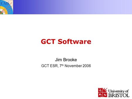 GCT Software Jim Brooke GCT ESR, 7 th November 2006.