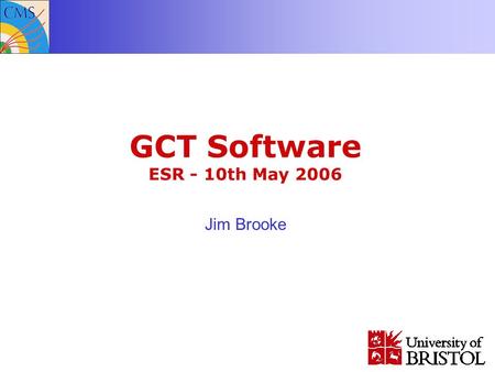 GCT Software ESR - 10th May 2006 Jim Brooke. Jim Brooke, 10 th May 2006 HAL/CAEN Overview GCT Driver GCT GUI Trigger Supervisor Config DB Test scripts.