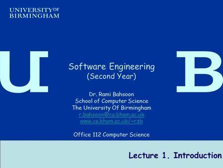 Software Engineering Dr R Bahsoon 1 Lecture 1. Introduction Software Engineering (Second Year) Dr. Rami Bahsoon School of Computer Science The University.
