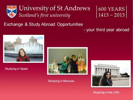 Exchange & Study Abroad Opportunities - your third year abroad Studying in Moscow Studying in Spain Studying in the USA.