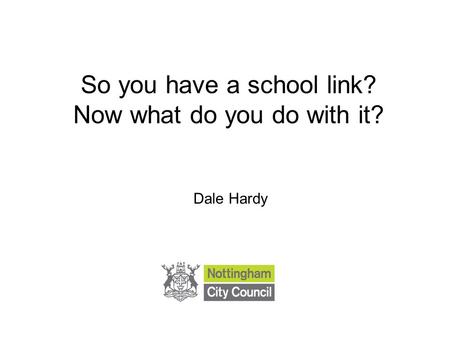 So you have a school link? Now what do you do with it? Dale Hardy.
