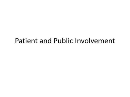 Patient and Public Involvement. What is Involvement? Research that is done with or by patients and not to, about or for them. Working together with patients.