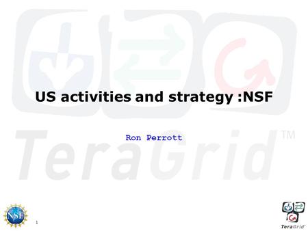 1 US activities and strategy :NSF Ron Perrott. 2 TeraGrid An instrument that delivers high-end IT resources/services –a computational facility – over.