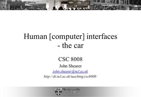 Human [computer] interfaces - the car CSC 8008 John Shearer