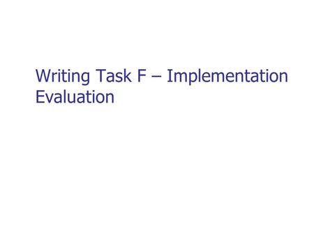 Writing Task F – Implementation Evaluation. Evaluations Overview You have to write 3 evaluations for this unit each focusing on a different theme: Your.