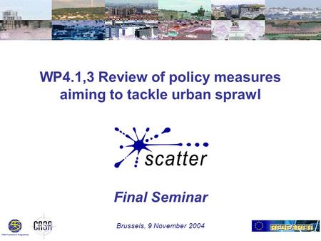 WP4.1,3 Review of policy measures aiming to tackle urban sprawl Final Seminar Brussels, 9 November 2004.