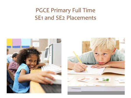PGCE Primary Full Time SE1 and SE2 Placements.