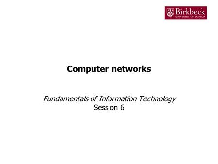 Computer networks Fundamentals of Information Technology Session 6.