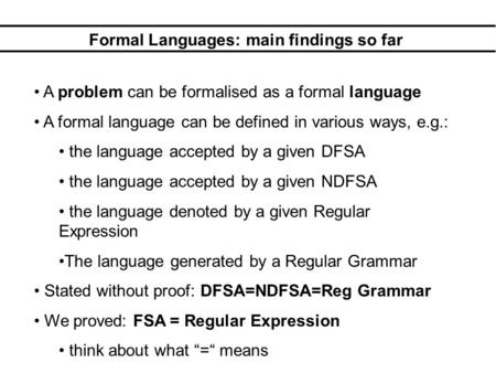 Formal Languages: main findings so far A problem can be formalised as a formal language A formal language can be defined in various ways, e.g.: the language.