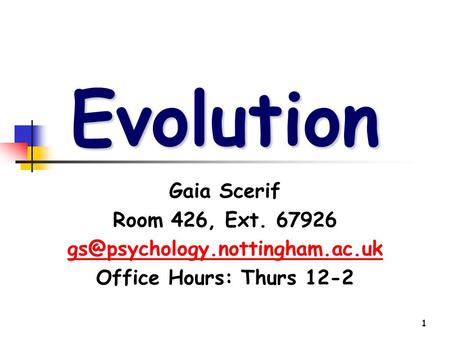 1 Evolution Gaia Scerif Room 426, Ext. 67926 Office Hours: Thurs 12-2.