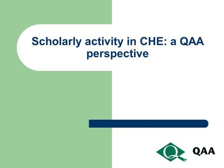 Scholarly activity in CHE: a QAA perspective. QAA’s Research Strategy Intentions: To inform policy making (at national and institutional levels) To provide.
