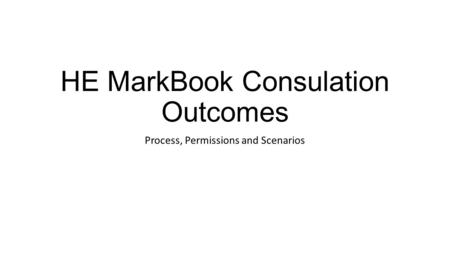 HE MarkBook Consulation Outcomes Process, Permissions and Scenarios.