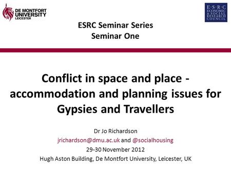 ESRC Seminar Series Seminar One Conflict in space and place - accommodation and planning issues for Gypsies and Travellers Dr Jo Richardson