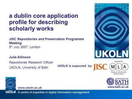 A centre of expertise in digital information management www.ukoln.ac.uk www.ukoln.ac.uk/repositories/digirep/index/Eprints_Application_Profile UKOLN is.