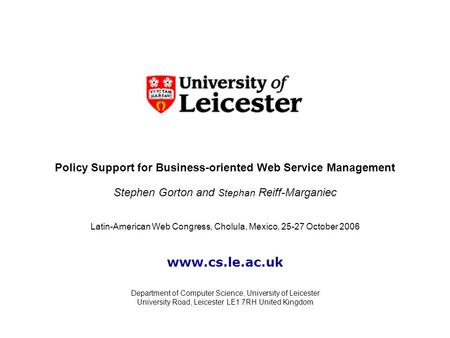 Policy Support for Business-oriented Web Service Management Stephen Gorton and Stephan Reiff-Marganiec Department of Computer Science, University of Leicester.
