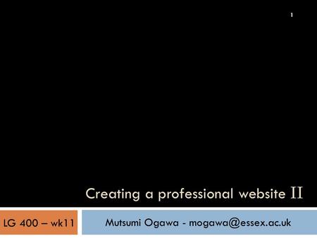 1 Creating a professional website II Mutsumi Ogawa - LG 400 – wk11.
