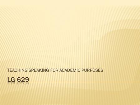 TEACHING SPEAKING FOR ACADEMIC PURPOSES.  Speaking for academic purposes is an overall term and used to describe spoken language in various academic.
