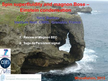 Spin superfluidity and magnon Bose – Einstein condensation MicroKelvin, 2013 Yuriy Bunkov Institute Neel, CNRS, Grenoble, France 1. Review of Magnon BEC.