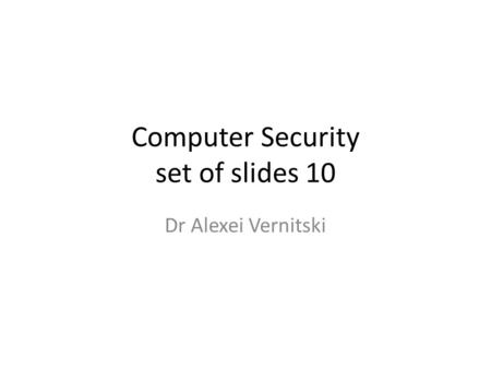 Computer Security set of slides 10 Dr Alexei Vernitski.