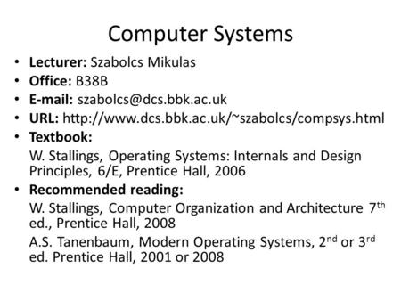Computer Systems Lecturer: Szabolcs Mikulas Office: B38B