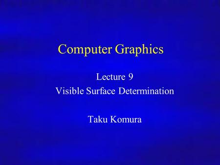 Computer Graphics Inf4/MSc 28/10/08Lecture 91 Computer Graphics Lecture 9 Visible Surface Determination Taku Komura.