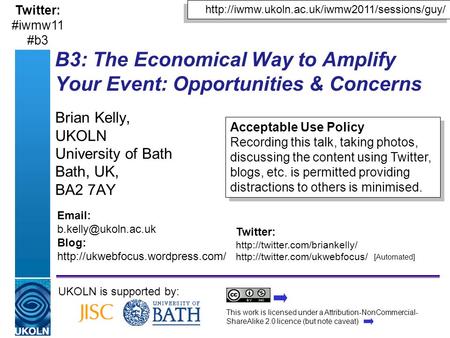 B3: The Economical Way to Amplify Your Event: Opportunities & Concerns Brian Kelly, UKOLN University of Bath Bath, UK, BA2 7AY UKOLN is supported by: