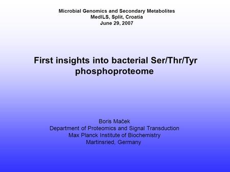 First insights into bacterial Ser/Thr/Tyr phosphoproteome Boris Maček Department of Proteomics and Signal Transduction Max Planck Institute of Biochemistry.