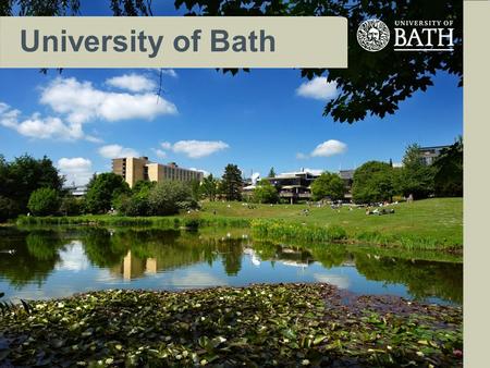 University of Bath. The University The University of Bath is one of the UK’s leading universities with a vibrant and innovative academic community. Its.