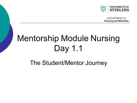 Mentorship Module Nursing Day 1.1 The Student/Mentor Journey DEPARTMENT OF Nursing and Midwifery.
