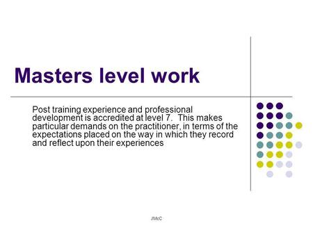 Masters level work Post training experience and professional development is accredited at level 7. This makes particular demands on the practitioner, in.