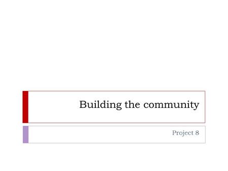Building the community Project 8. Objectives  8.1 MUCM server  8.2 Toolkit release 8  8.3 Community services  8.4 to 8.6 Short courses at conferences.
