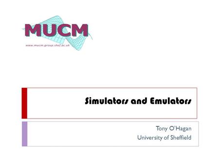 Simulators and Emulators Tony O’Hagan University of Sheffield.