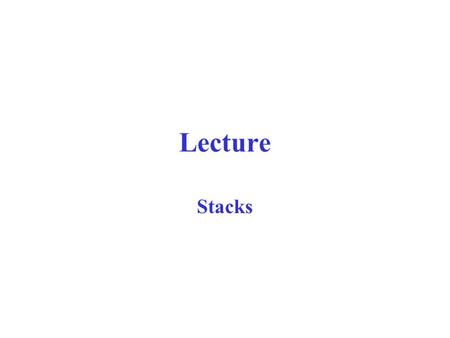 Lecture Stacks. A stack is a Last-In-First-Out (LIFO) or a First-In-Last-Out (FILO) abstract data type E.g. a deck of cards in which cards may be added.