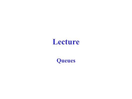 Lecture Queues. The name ‘Queue’ derives from objects that have to queue in order to be dealt with A queue is a First-In-First-Out(FIFO) or a Last-In-Last-Out(LILO)