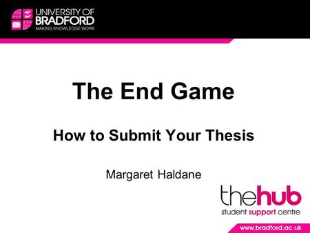 The End Game How to Submit Your Thesis Margaret Haldane.