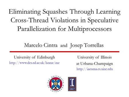 Eliminating Squashes Through Learning Cross-Thread Violations in Speculative Parallelization for Multiprocessors Marcelo Cintra and Josep Torrellas University.