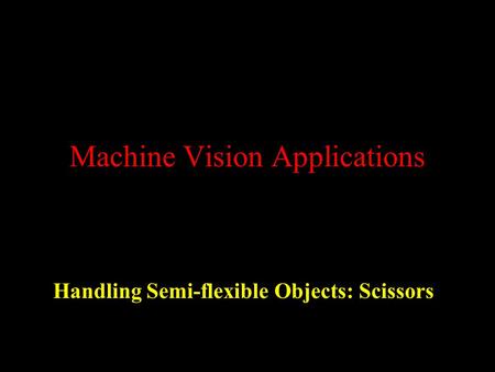 Machine Vision Applications Handling Semi-flexible Objects: Scissors.