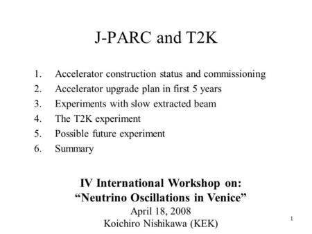 1 J-PARC and T2K 1.Accelerator construction status and commissioning 2.Accelerator upgrade plan in first 5 years 3.Experiments with slow extracted beam.