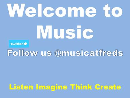 Welcome to Music Listen Imagine Think Create. Year 7 Lots of singing Year 7 choir in the Christmas Concert Learning to play the keyboard Learning to create.