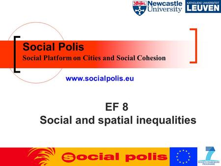 Social Polis Social Platform on Cities and Social Cohesion www.socialpolis.eu EF 8 Social and spatial inequalities.