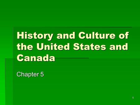 1 History and Culture of the United States and Canada Chapter 5.